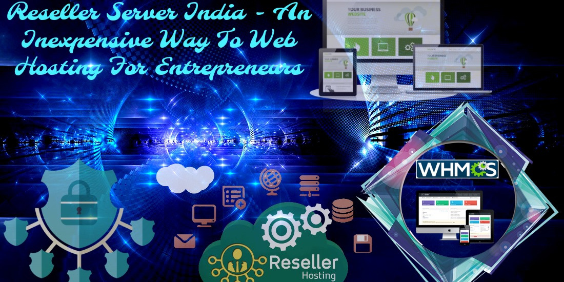 Reseller Server India – An inexpensive way to web hosting for entrepreneurs